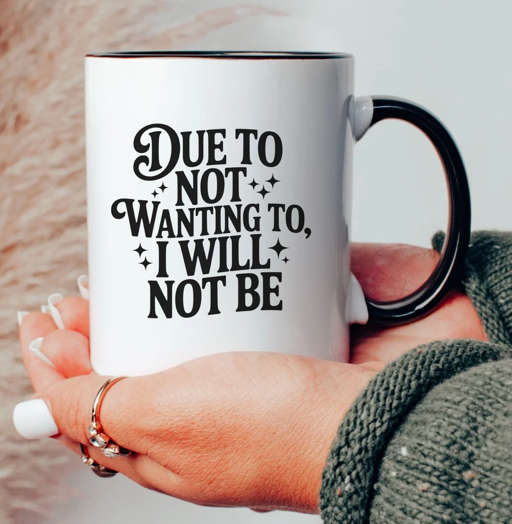 Due To Not Wanting To, I Will Not Be 15 oz Mug