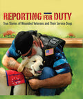 Reporting for Duty True Stories of Veterans and Service Dogs